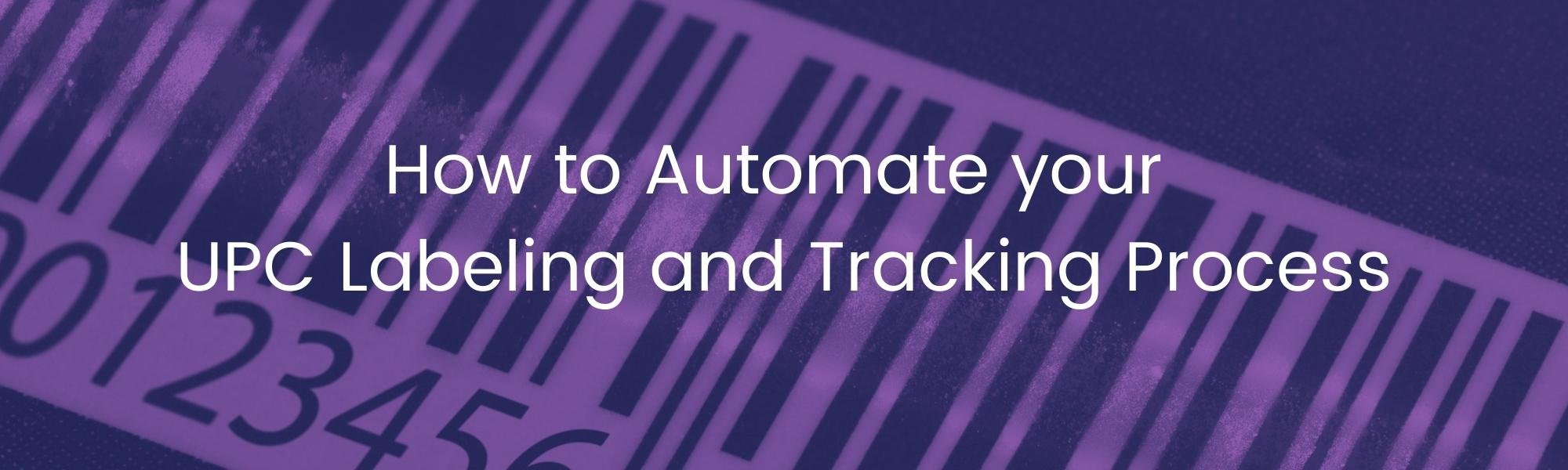 How To Automate Your UPC Labeling & Tracking - MFT Automation