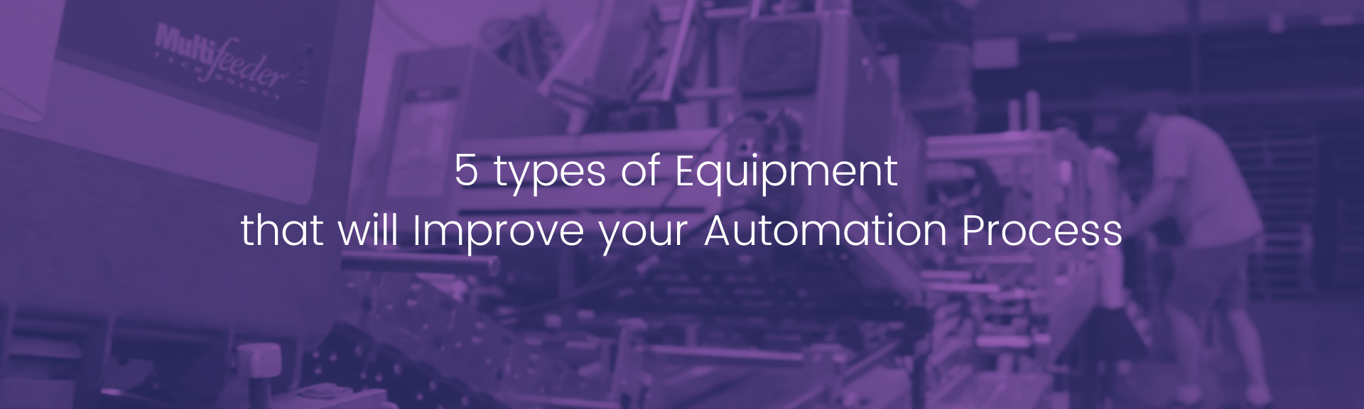 5 types of Equipment that will Improve your Automation Process