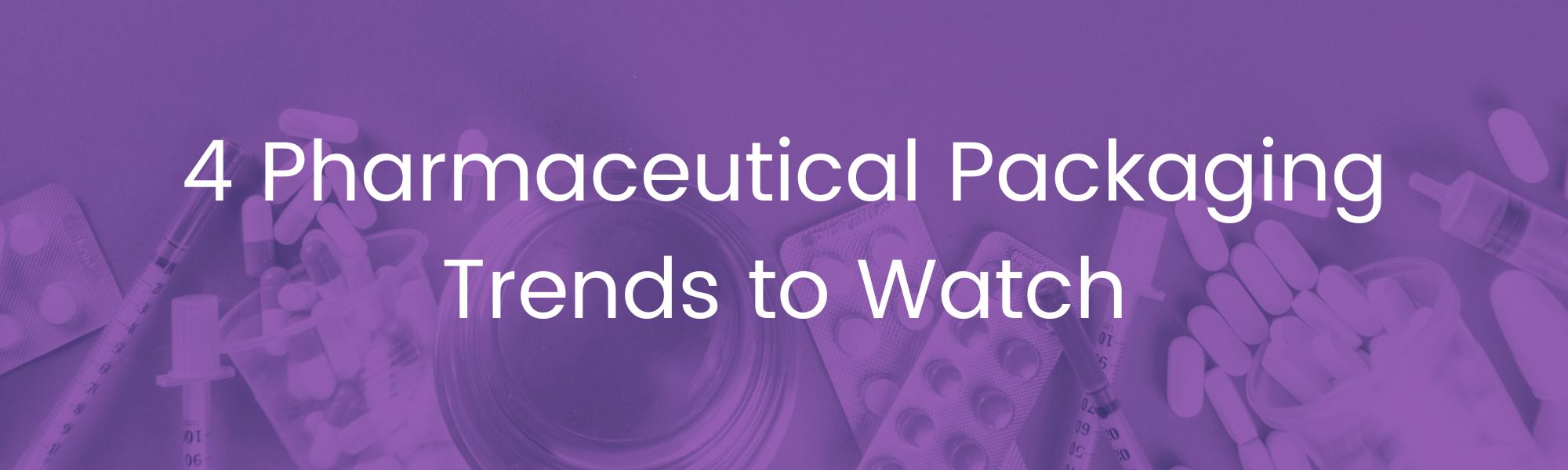 Text: 4 Pharmaceutical Packaging Trends to Watch