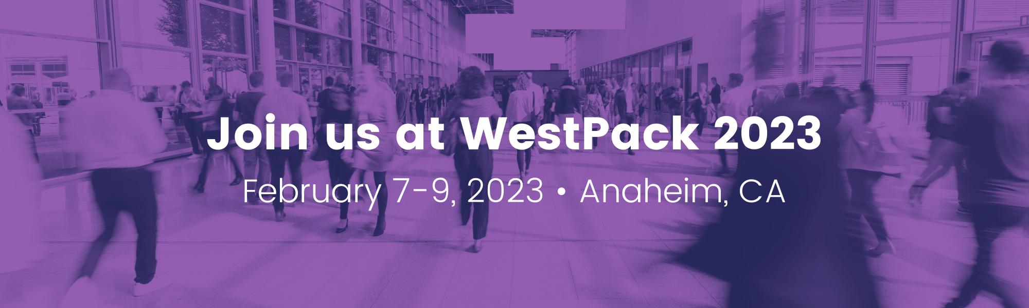 Text: Join us at WestPack 2023. February 7-9, 2023. Anaheim California